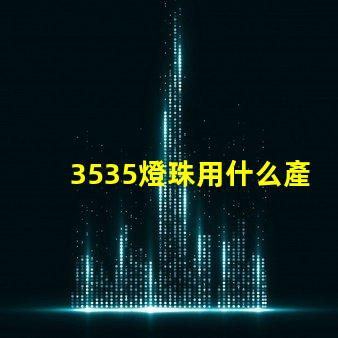 3535燈珠用什么產(chǎn)品
