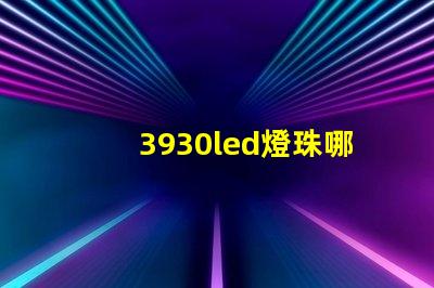 3930led燈珠哪種型號(hào)最亮