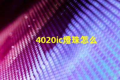 4020ic燈珠怎么選
