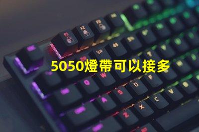 5050燈帶可以接多少米？