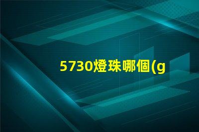 5730燈珠哪個(gè)牌子的好