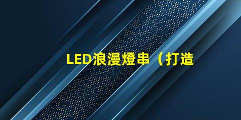 LED浪漫燈串（打造浪漫氛圍的必備裝飾燈）