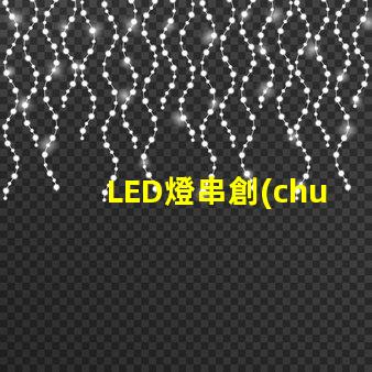 LED燈串創(chuàng)意（打造獨(dú)特的LED燈串創(chuàng)意設(shè)計(jì)）