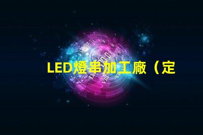 LED燈串加工廠（定制LED燈串加工廠）