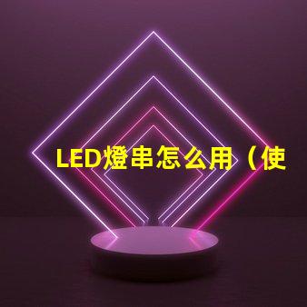 LED燈串怎么用（使用LED燈串的步驟）