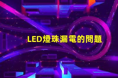 LED燈珠漏電的問題是什么原因