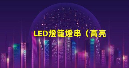 LED燈籠燈串（高亮節(jié)能燈籠裝飾品）