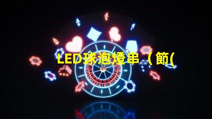 LED球泡燈串（節(jié)能環(huán)保的室內(nèi)照明選擇）