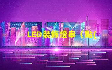 LED裝飾燈串（點(diǎn)亮你的夜晚）