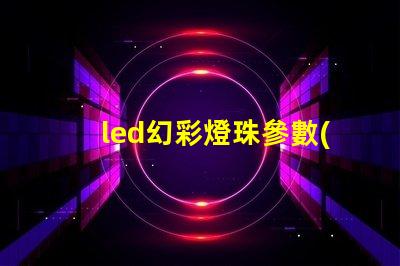 led幻彩燈珠參數(shù)