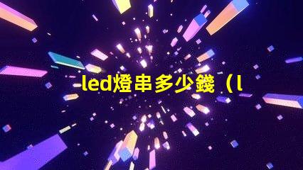 led燈串多少錢（led燈串價(jià)格解析）