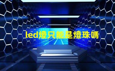 led燈只能是燈珠嗎