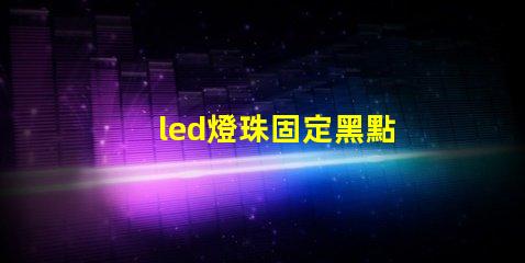 led燈珠固定黑點