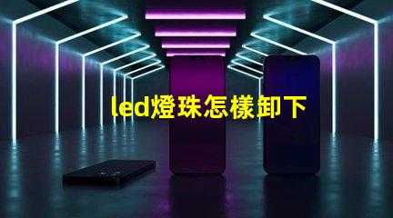 led燈珠怎樣卸下