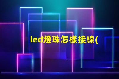 led燈珠怎樣接線(xiàn)