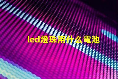 led燈珠用什么電池測試