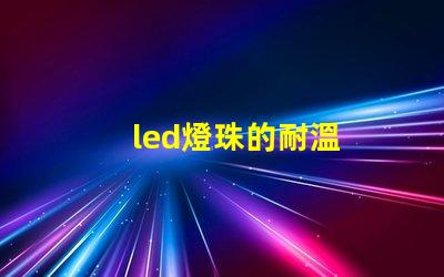 led燈珠的耐溫