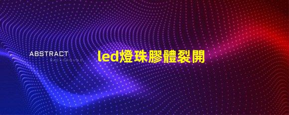 led燈珠膠體裂開