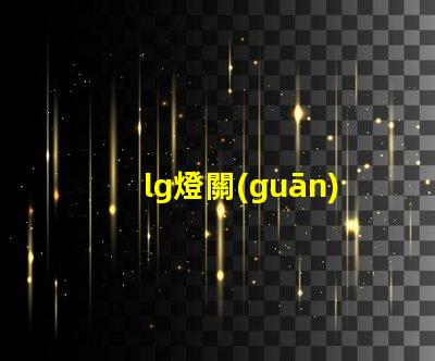 lg燈關(guān)燈了燈珠還有亮點(diǎn)為什么