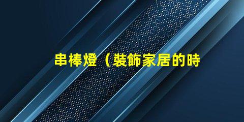 串棒燈（裝飾家居的時尚新選擇）