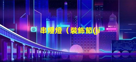 串燈燈（裝飾節(jié)日的必備燈飾）