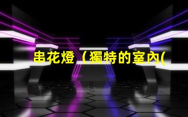 串花燈（獨特的室內(nèi)裝飾燈飾）