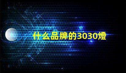 什么品牌的3030燈珠質(zhì)量好呢