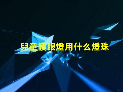 兒童護眼燈用什么燈珠