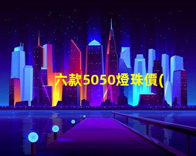 六款5050燈珠價(jià)格介紹