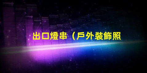 出口燈串（戶外裝飾照明的最佳選擇）
