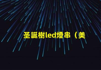 圣誕樹led燈串（美麗照亮節(jié)日氛圍）