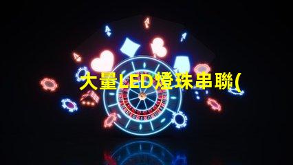 大量LED燈珠串聯(lián)
