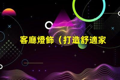 客廳燈飾（打造舒適家居照明氛圍）