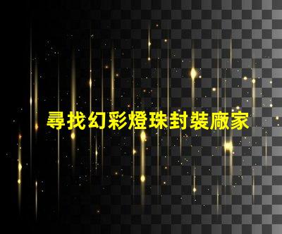 尋找幻彩燈珠封裝廠家快來獲取聯(lián)系方式