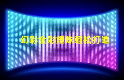 幻彩全彩燈珠輕松打造夢(mèng)幻般的照明效果
