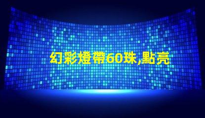 幻彩燈帶60珠,點亮美好生活