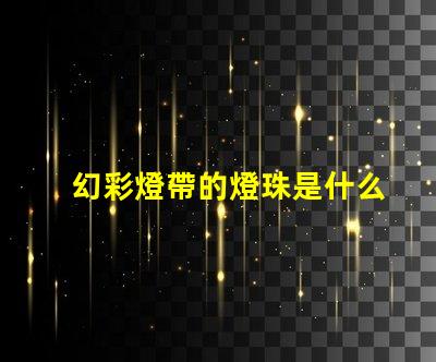 幻彩燈帶的燈珠是什么讓你的家變成仙境