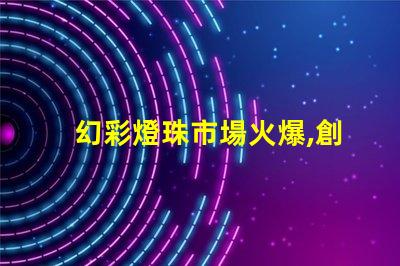 幻彩燈珠市場火爆,創(chuàng)新技術(shù)引領(lǐng)市場潮流