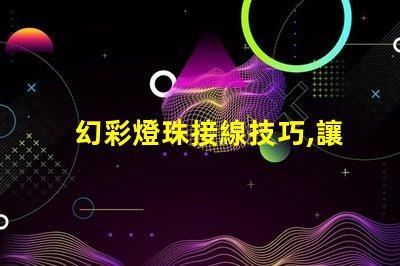 幻彩燈珠接線技巧,讓你的裝飾更美麗