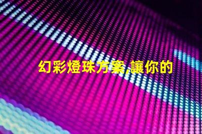 幻彩燈珠方案,讓你的生活更多姿多彩