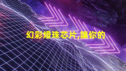 幻彩燈珠芯片,讓你的燈光更加絢麗多彩