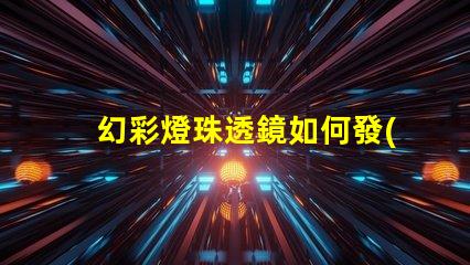幻彩燈珠透鏡如何發(fā)揮最佳效果