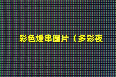 彩色燈串圖片（多彩夜景照明效果展示）