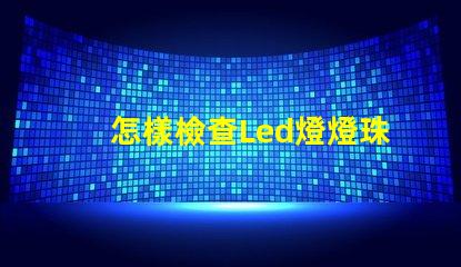 怎樣檢查Led燈燈珠好壞