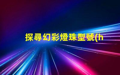 探尋幻彩燈珠型號(hào),揭秘神秘光彩