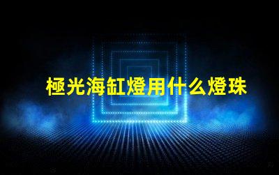 極光海缸燈用什么燈珠