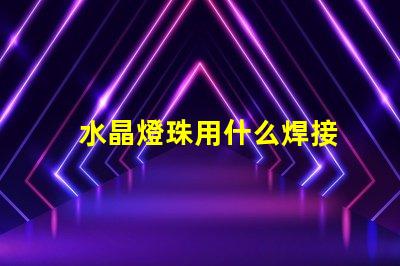 水晶燈珠用什么焊接