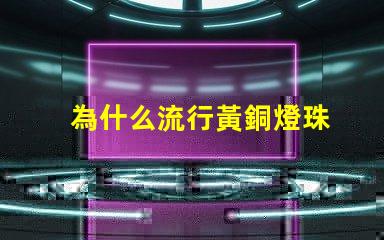 為什么流行黃銅燈珠