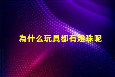 為什么玩具都有燈珠呢