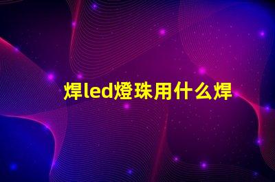 焊led燈珠用什么焊槍